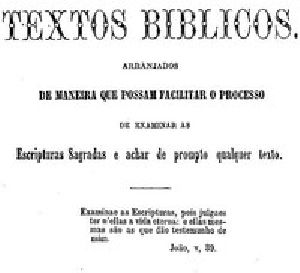 [Gutenberg 53463] • Textos biblicos / arranjados de maneira a que possam facilitar o processo de examinar as Escripturas Sagradas e achar de prompto qualquer texto